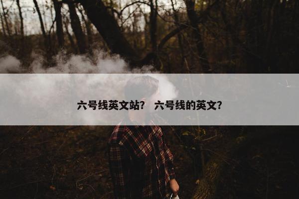 六号线英文站？ 六号线的英文？