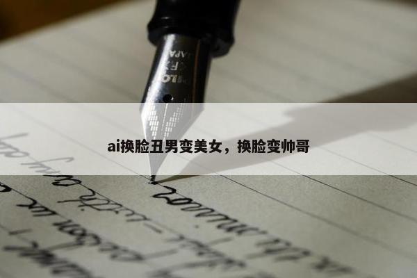 ai换脸丑男变美女，换脸变帅哥