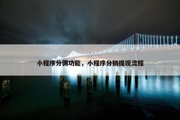 小程序分佣功能，小程序分销提现流程