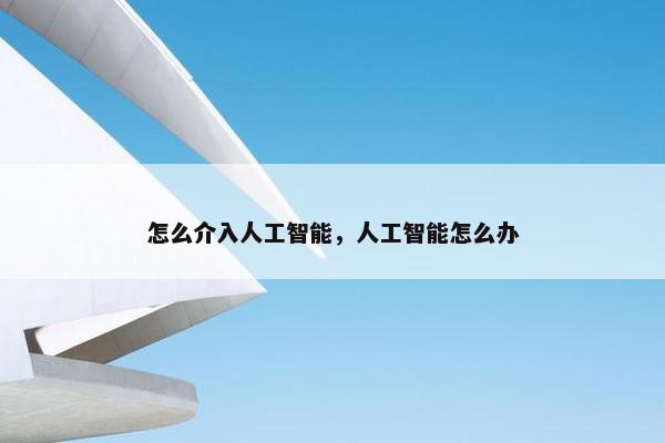 怎么介入人工智能，人工智能怎么办