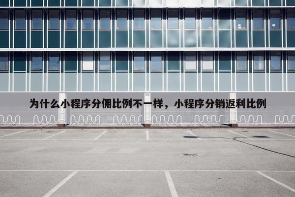 为什么小程序分佣比例不一样，小程序分销返利比例