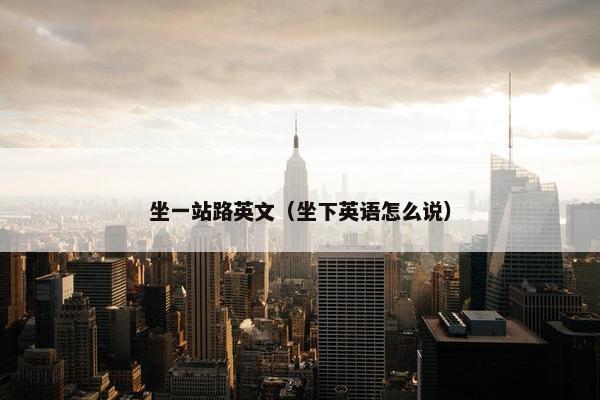 坐一站路英文（坐下英语怎么说）