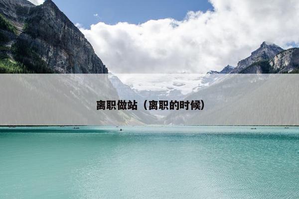 离职做站（离职的时候）