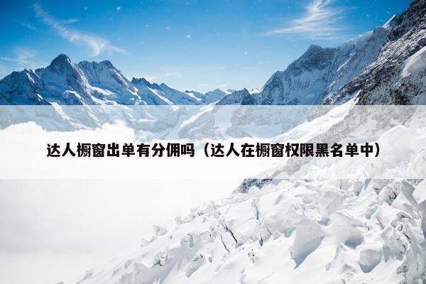 达人橱窗出单有分佣吗（达人在橱窗权限黑名单中）