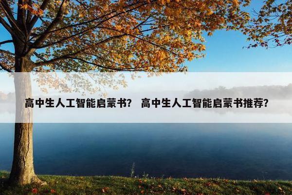 高中生人工智能启蒙书？ 高中生人工智能启蒙书推荐？
