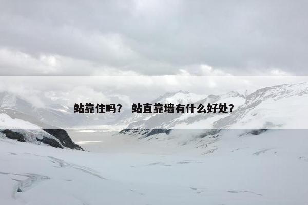 站靠住吗？ 站直靠墙有什么好处？