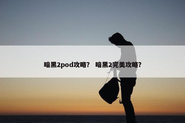 暗黑2pod攻略？ 暗黑2完美攻略？