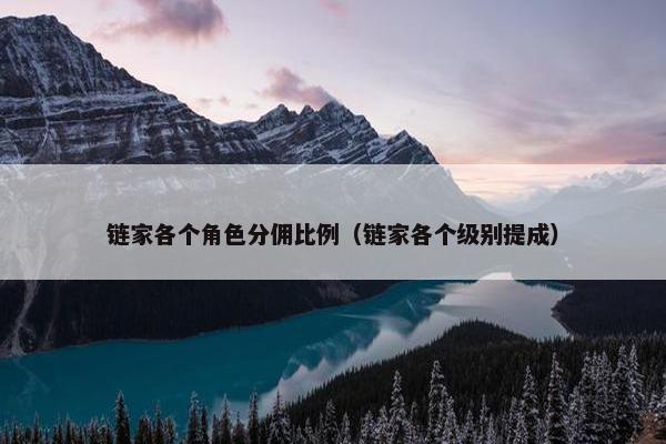 链家各个角色分佣比例（链家各个级别提成）