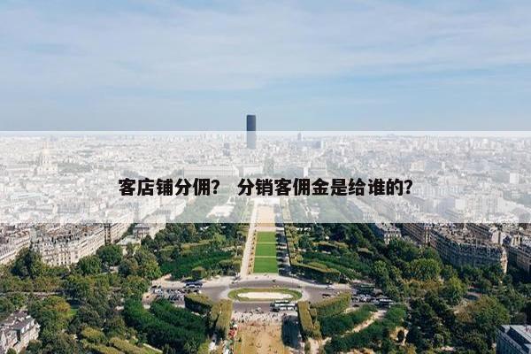 客店铺分佣？ 分销客佣金是给谁的？
