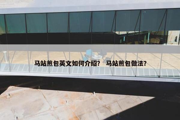 马站煎包英文如何介绍？ 马站煎包做法？
