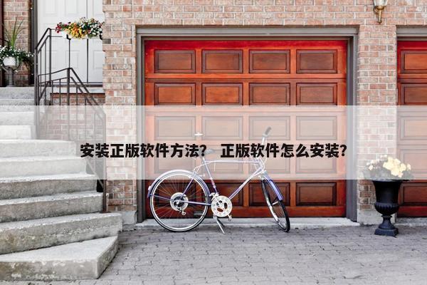 安装正版软件方法？ 正版软件怎么安装？