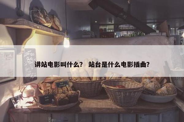 讲站电影叫什么？ 站台是什么电影插曲？