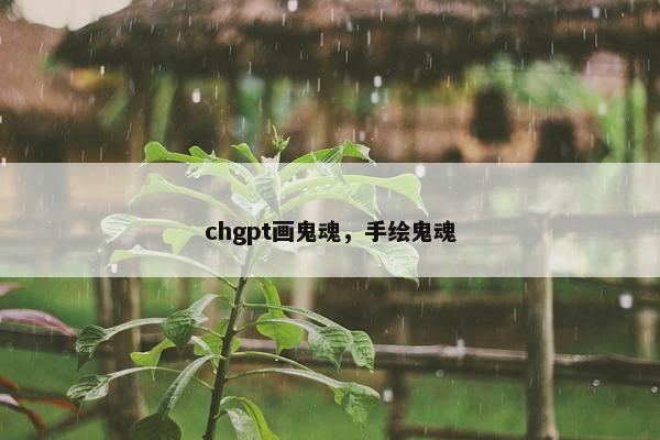 chgpt画鬼魂，手绘鬼魂
