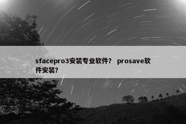 sfacepro3安装专业软件？ prosave软件安装？