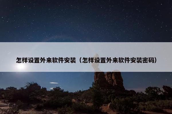 怎样设置外来软件安装（怎样设置外来软件安装密码）