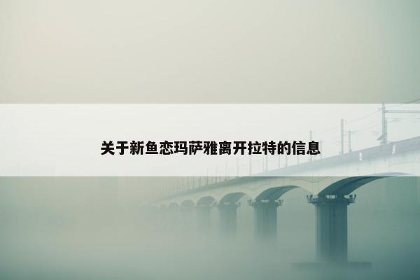 关于新鱼恋玛萨雅离开拉特的信息