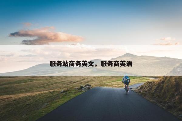 服务站商务英文，服务商英语