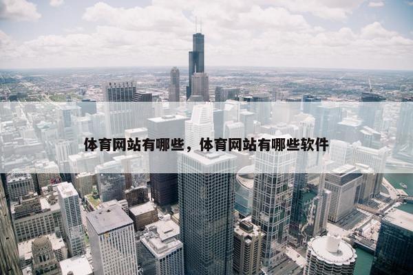 体育网站有哪些，体育网站有哪些软件
