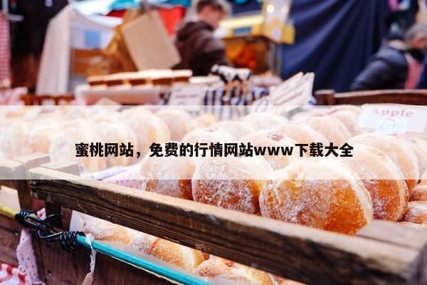 蜜桃网站，免费的行情网站www下载大全