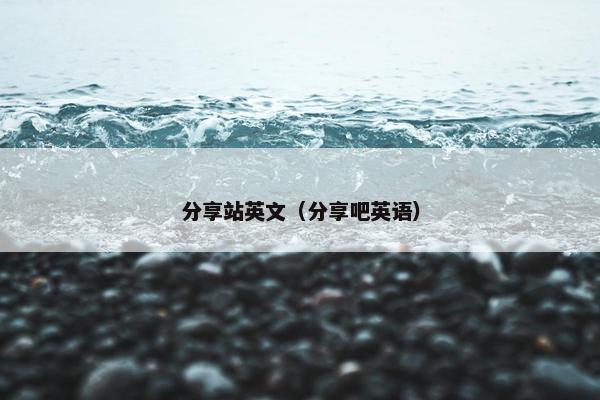 分享站英文（分享吧英语）