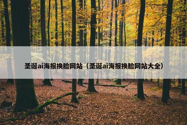 圣诞ai海报换脸网站（圣诞ai海报换脸网站大全）