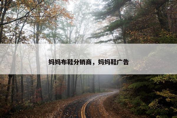 妈妈布鞋分销商，妈妈鞋广告