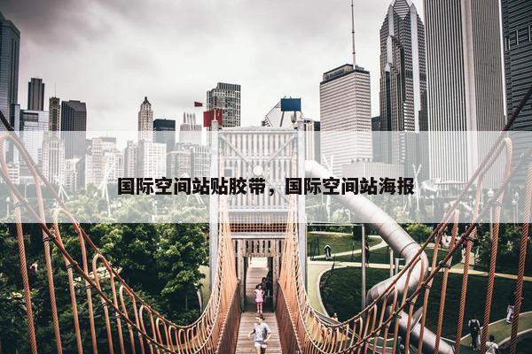 国际空间站贴胶带，国际空间站海报