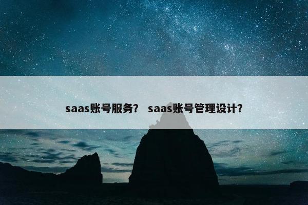 saas账号服务？ saas账号管理设计？