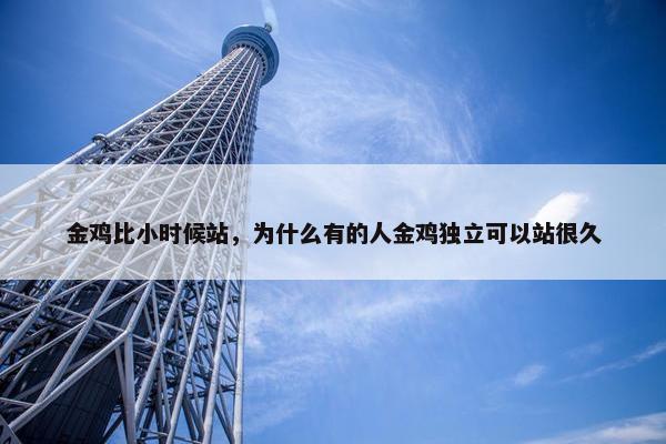 金鸡比小时候站，为什么有的人金鸡独立可以站很久