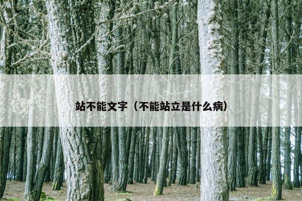 站不能文字（不能站立是什么病）