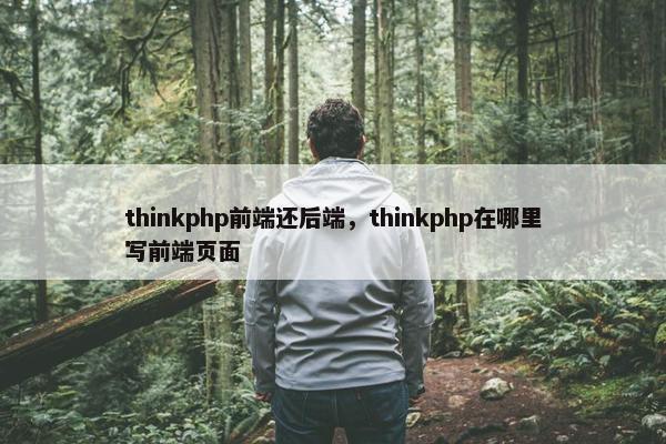 thinkphp前端还后端，thinkphp在哪里写前端页面