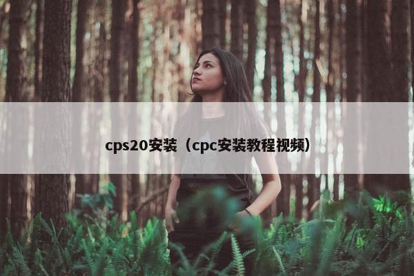 cps20安装（cpc安装教程视频）