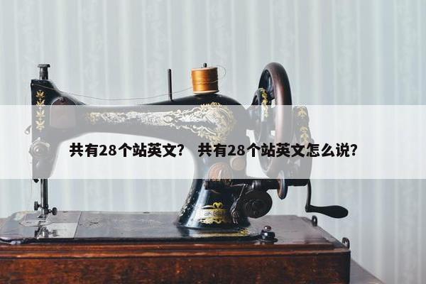 共有28个站英文？ 共有28个站英文怎么说？