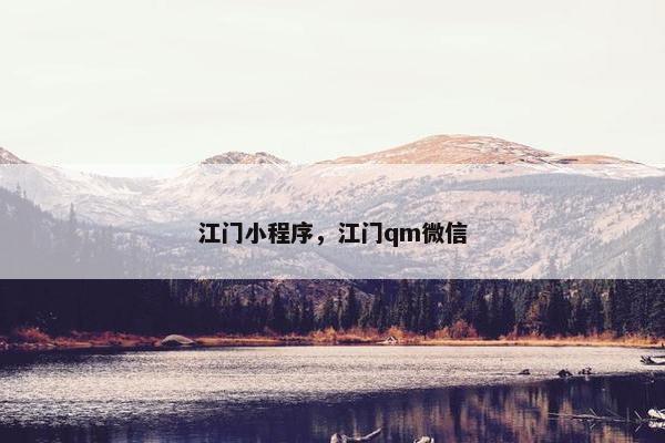 江门小程序，江门qm微信
