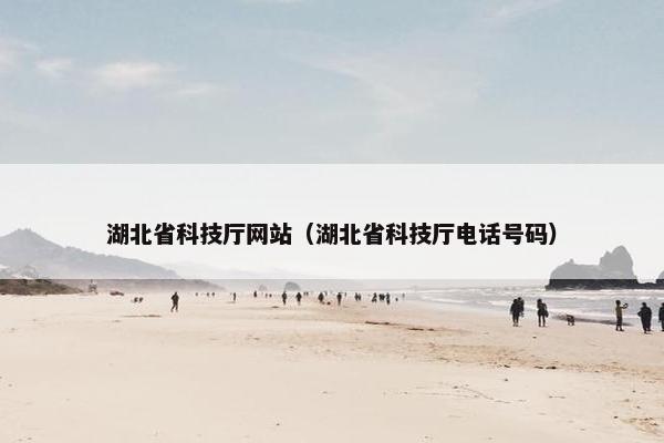 湖北省科技厅网站（湖北省科技厅电话号码）