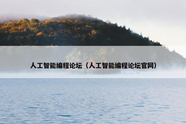人工智能编程论坛（人工智能编程论坛官网）