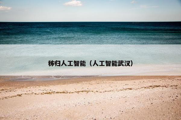 秭归人工智能（人工智能武汉）
