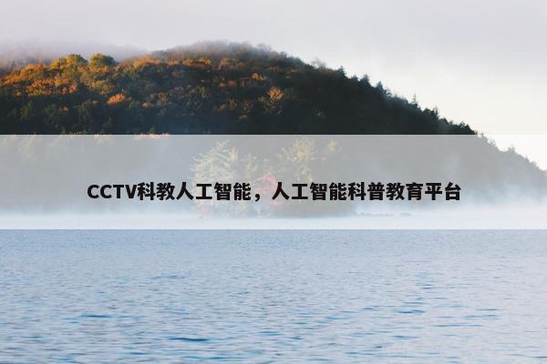 CCTV科教人工智能，人工智能科普教育平台