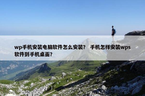 wp手机安装电脑软件怎么安装？ 手机怎样安装wps软件到手机桌面？