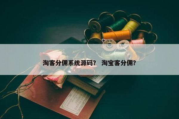 淘客分佣系统源码？ 淘宝客分佣？