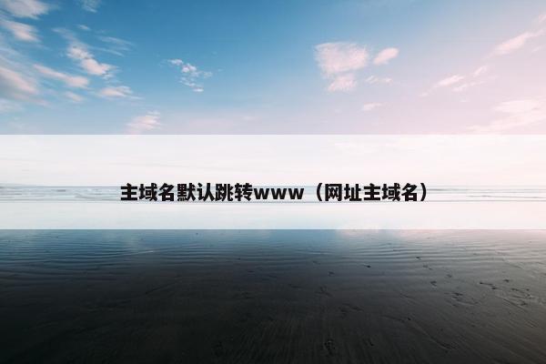 主域名默认跳转www（网址主域名）