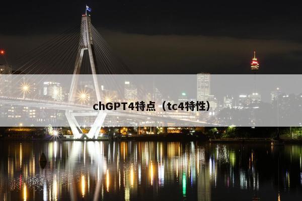 chGPT4特点（tc4特性）