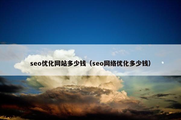 seo优化网站多少钱（seo网络优化多少钱）