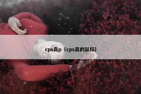 cps高p（cps高的鼠标）
