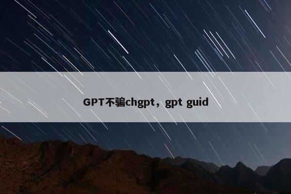 GPT不骗chgpt，gpt guid