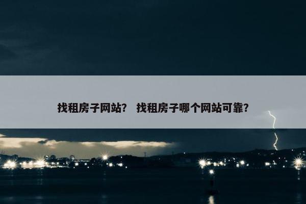 找租房子网站？ 找租房子哪个网站可靠？