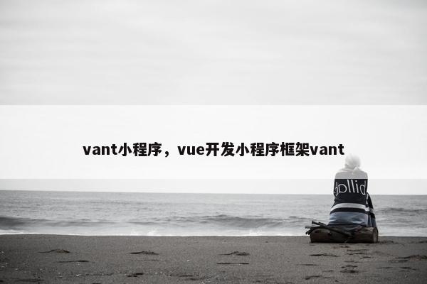 vant小程序，vue开发小程序框架vant
