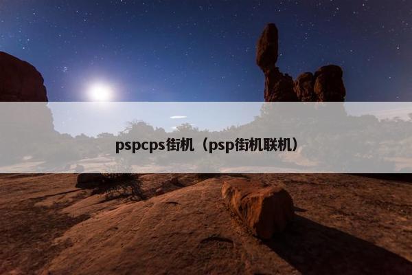 pspcps街机（psp街机联机）