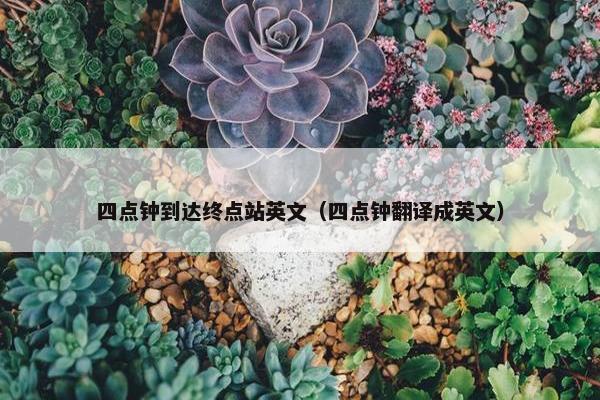 四点钟到达终点站英文（四点钟翻译成英文）