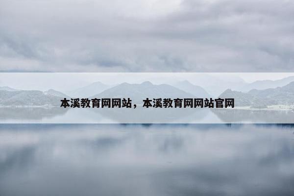 本溪教育网网站，本溪教育网网站官网